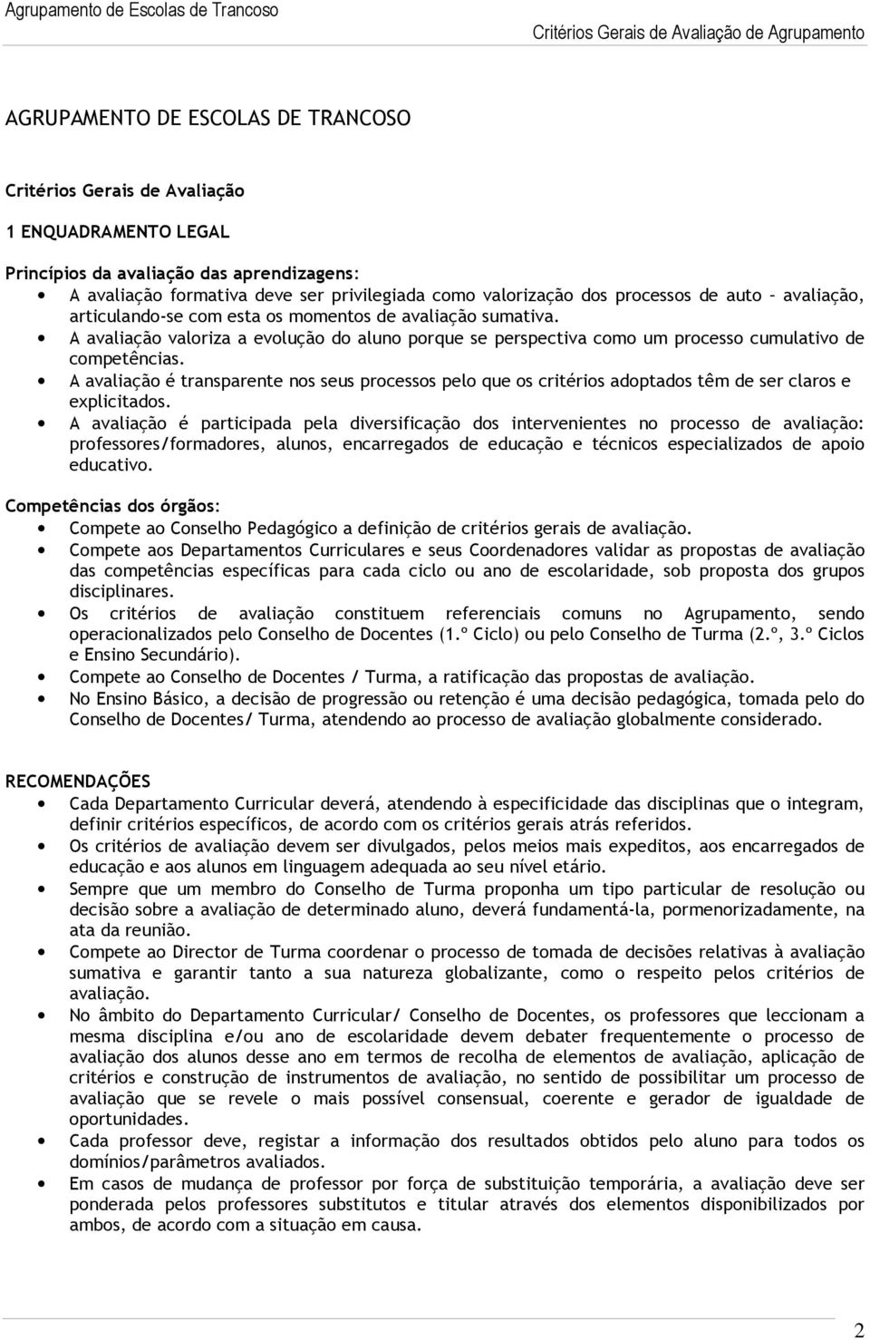 A avaliação é transparente nos seus processos pelo que os critérios adoptados têm de ser claros e explicitados.