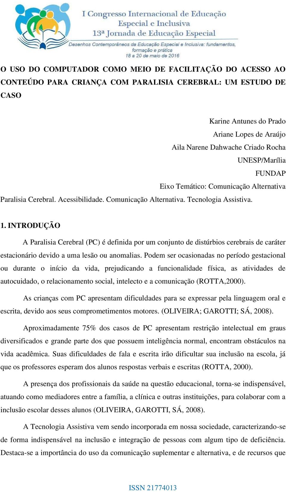 INTRODUÇÃO A Paralisia Cerebral (PC) é definida por um conjunto de distúrbios cerebrais de caráter estacionário devido a uma lesão ou anomalias.