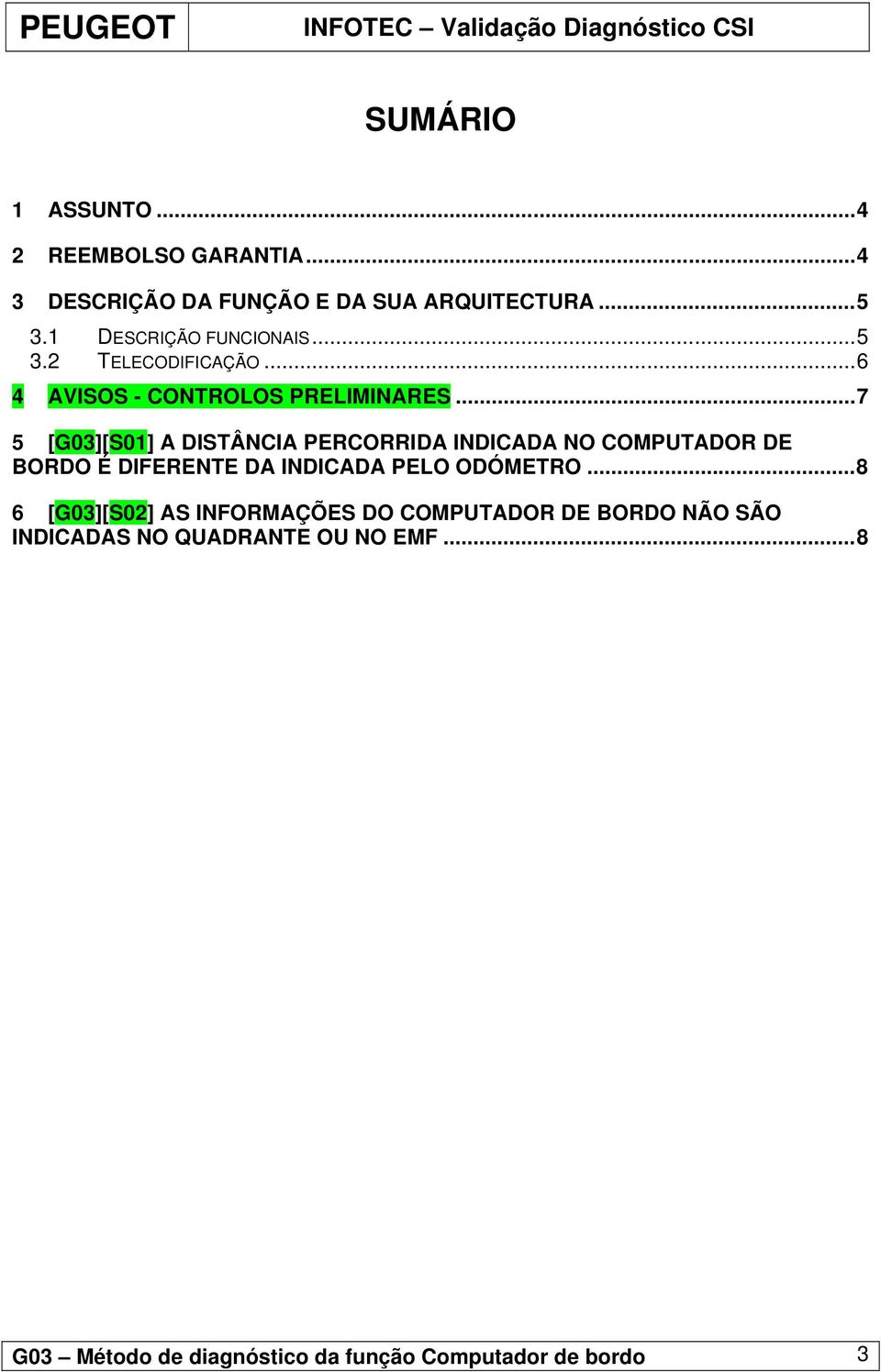 ..7 5 [G03][S01] A DISTÂNCIA PERCORRIDA INDICADA NO COMPUTADOR DE BORDO É DIFERENTE DA INDICADA PELO ODÓMETRO.