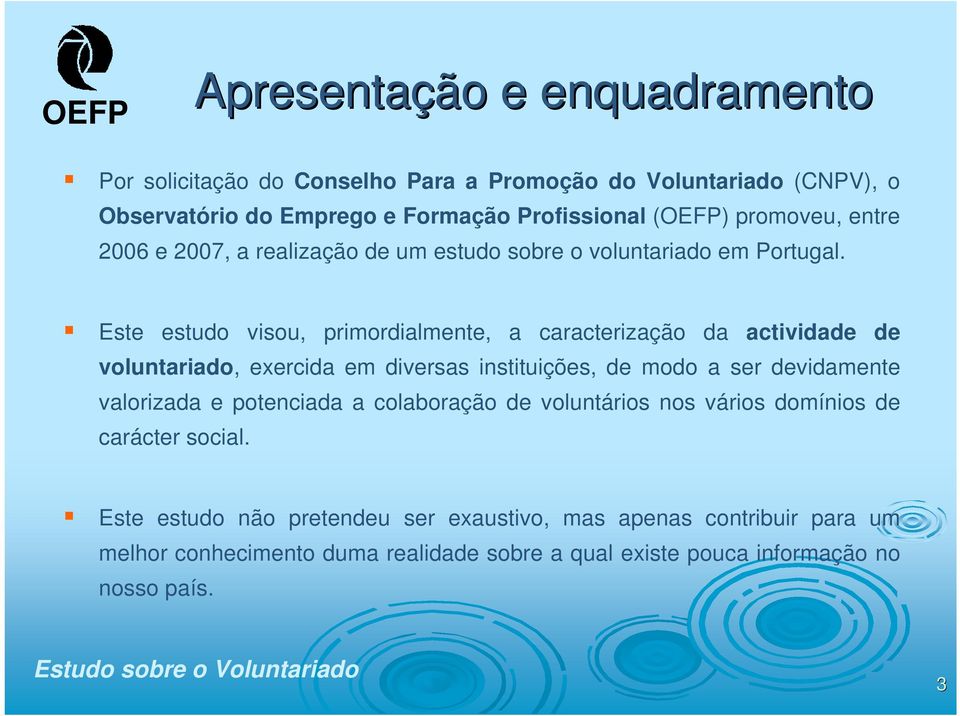 Este estudo visou, primordialmente, a caracterização da actividade de voluntariado, exercida em diversas instituições, de modo a ser devidamente valorizada e