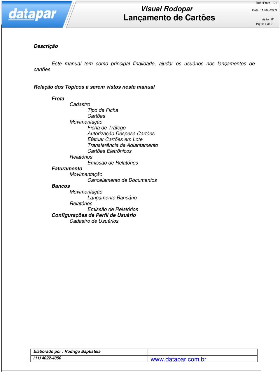 Cartões Efetuar Cartões em Lote Transferência de Adiantamento Cartões Eletrônicos Relatórios Emissão de Relatórios Faturamento