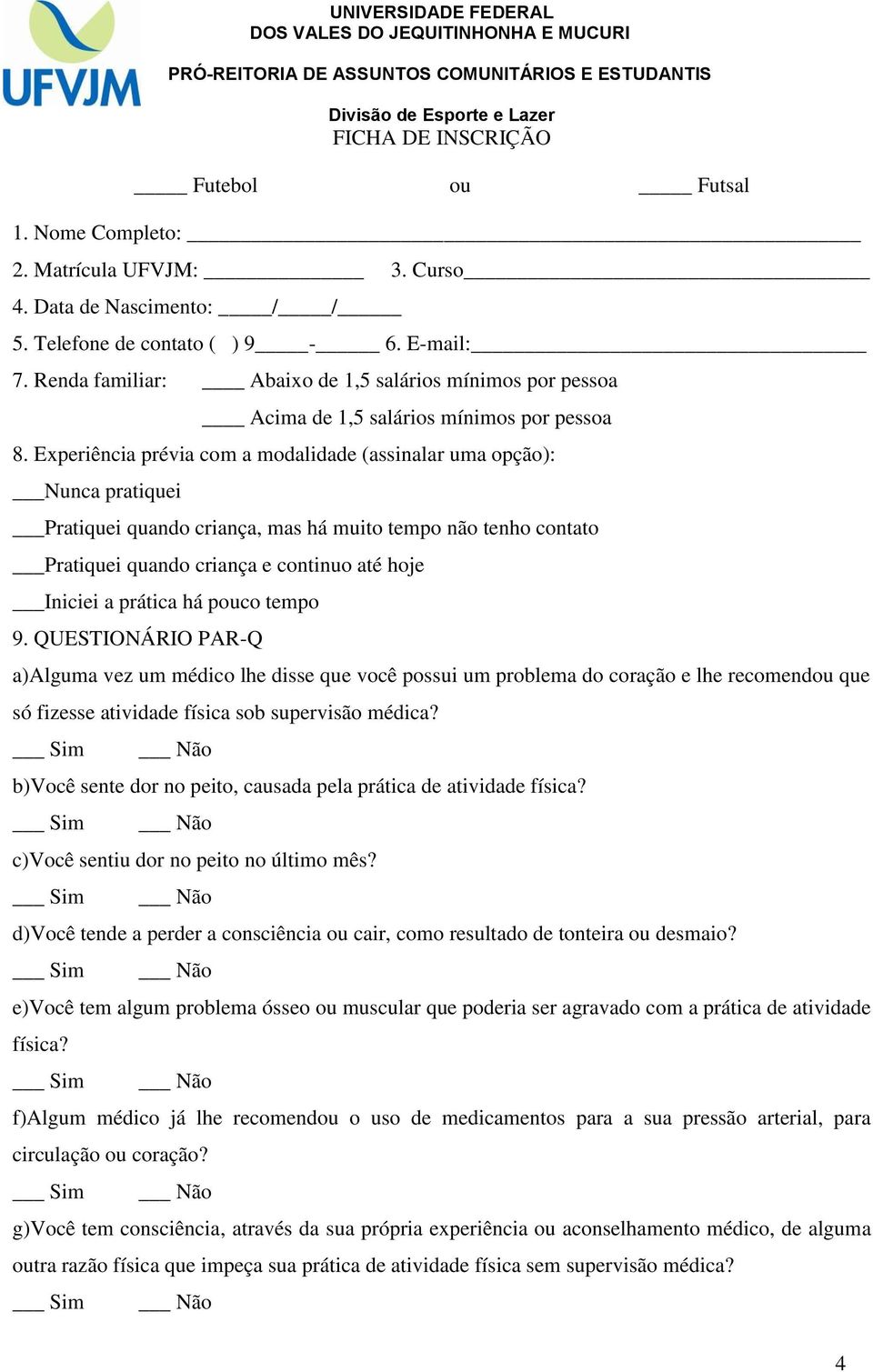 Experiência prévia com a modalidade (assinalar uma opção): Nunca pratiquei Pratiquei quando criança, mas há muito tempo não tenho contato Pratiquei quando criança e continuo até hoje Iniciei a