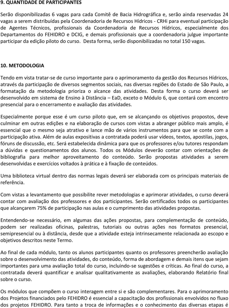 julgue importante participar da edição piloto do curso. Desta forma, serão disponibilizadas no total 150 vagas. 10.