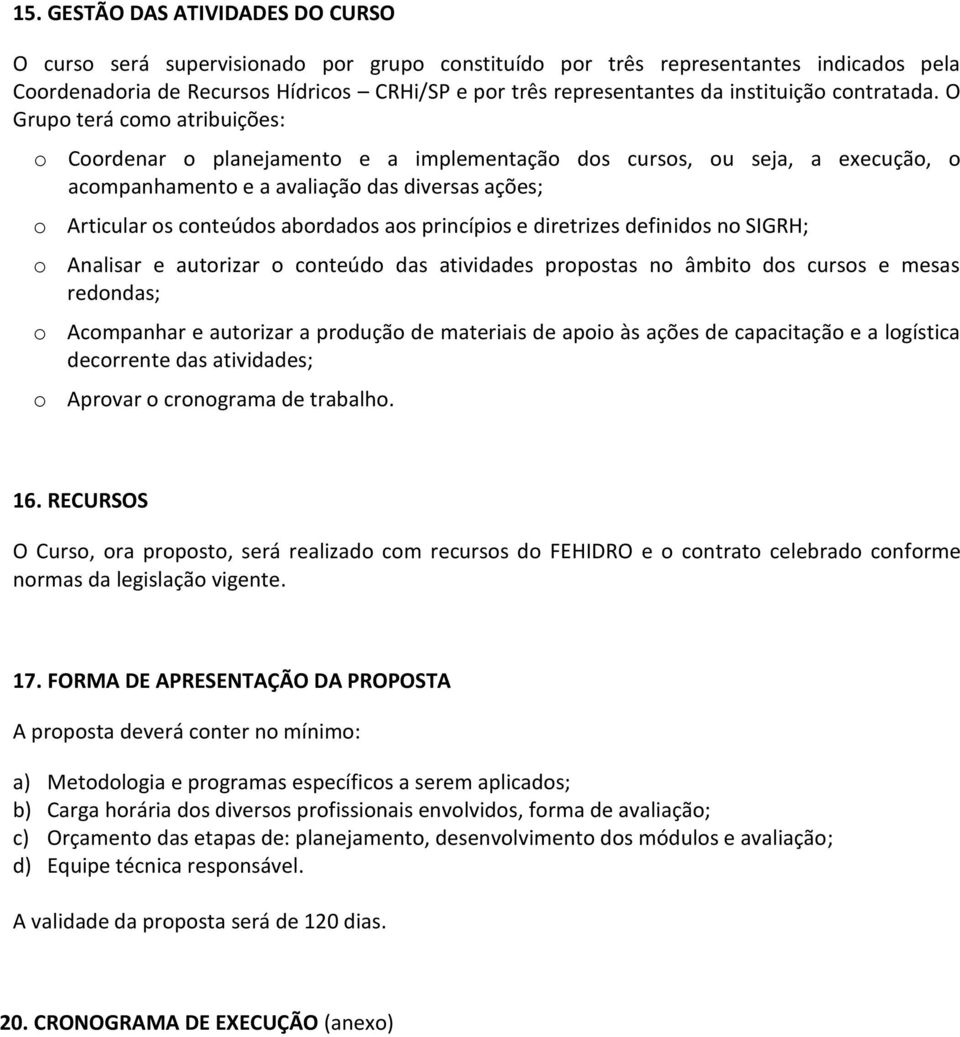 O Grupo terá como atribuições: o Coordenar o planejamento e a implementação dos cursos, ou seja, a execução, o acompanhamento e a avaliação das diversas ações; o Articular os conteúdos abordados aos