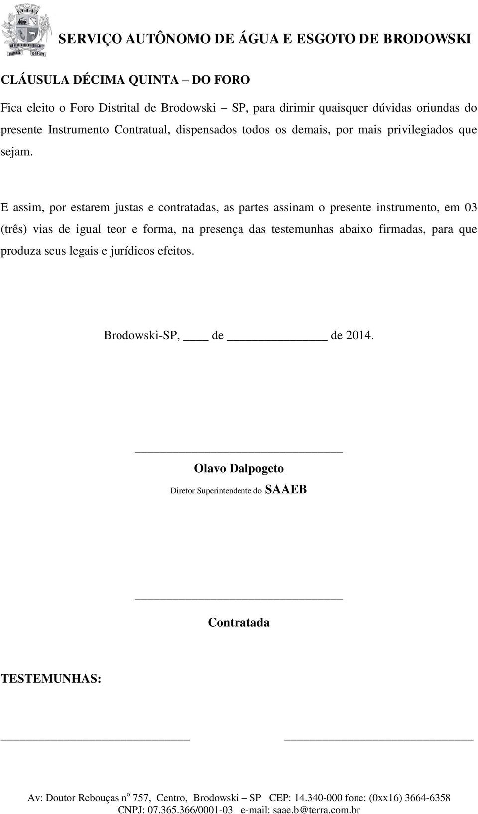 E assim, por estarem justas e contratadas, as partes assinam o presente instrumento, em 03 (três) vias de igual teor e forma, na