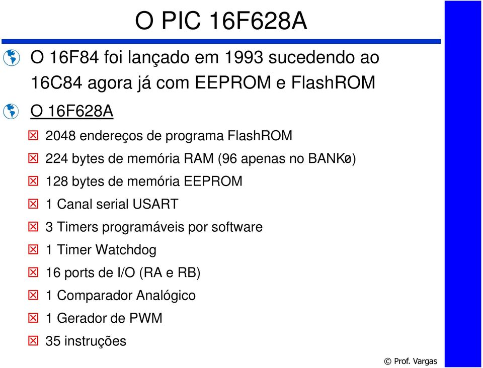 no BANK0) 128 bytes de memória EEPROM 1 Canal serial USART 3 Timers programáveis por