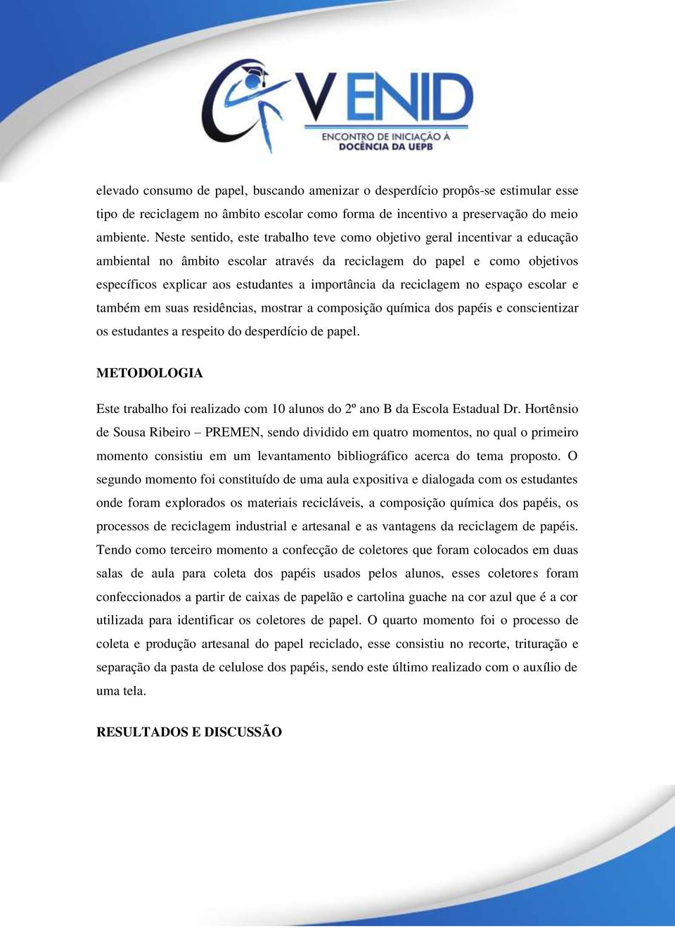 importância da reciclagem no espaço escolar e também em suas residências, mostrar a composição química dos papéis e conscientizar os estudantes a respeito do desperdício de papel.