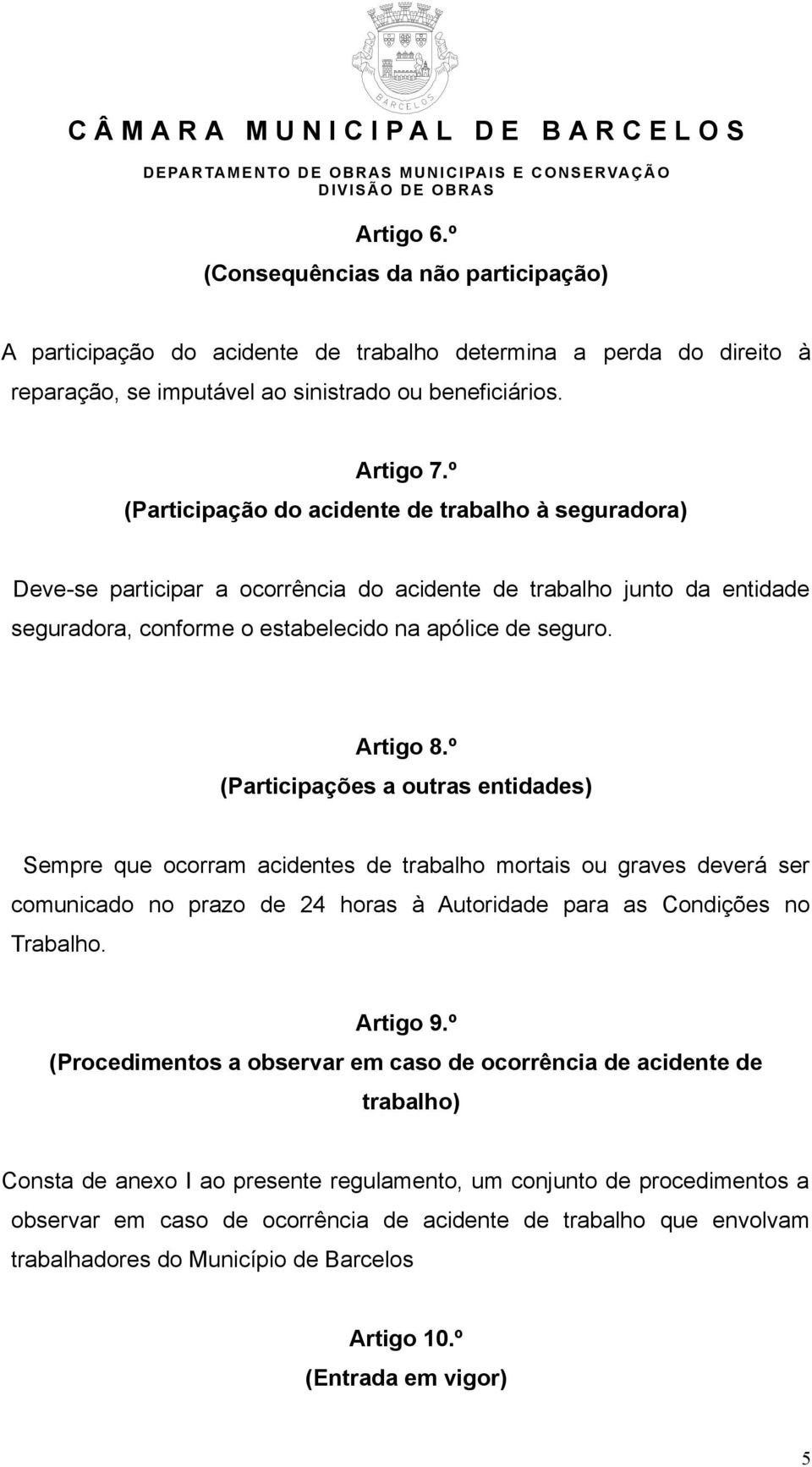 º (Participações a outras entidades) Sempre que ocorram acidentes de trabalho mortais ou graves deverá ser comunicado no prazo de 24 horas à Autoridade para as Condições no Trabalho. Artigo 9.