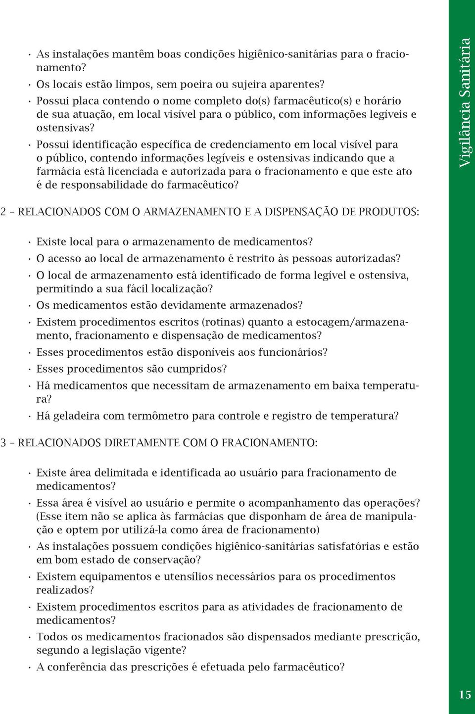 Possui identificação específica de credenciamento em local visível para o público, contendo informações legíveis e ostensivas indicando que a farmácia está licenciada e autorizada para o