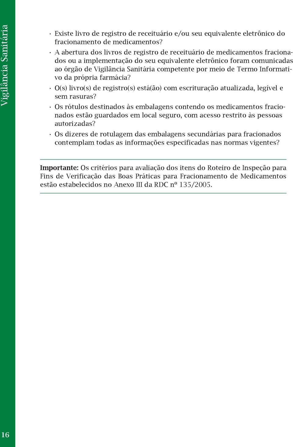 Termo Informativo da própria farmácia? O(s) livro(s) de registro(s) está(ão) com escrituração atualizada, legível e sem rasuras?