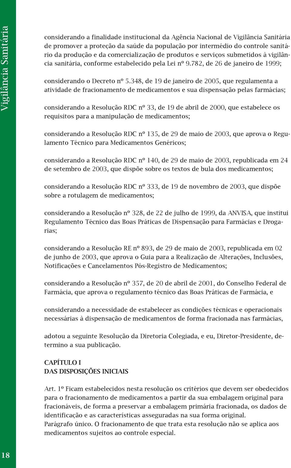 348, de 19 de janeiro de 2005, que regulamenta a atividade de fracionamento de medicamentos e sua dispensação pelas farmácias; considerando a Resolução RDC nº 33, de 19 de abril de 2000, que