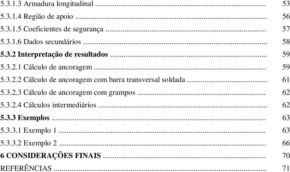 .. 61 5.3.2.3 Cálculo de ancoragem com grampos... 62 5.3.2.4 Cálculos intermediários... 62 5.3.3 Exemplos... 63 5.3.3.1 Exemplo 1.