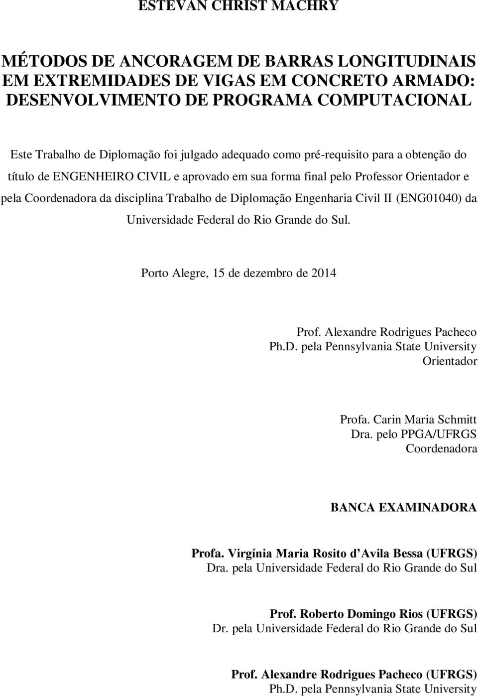 Civil II (ENG01040) da Universidade Federal do Rio Grande do Sul. Porto Alegre, 15 de dezembro de 2014 Prof. Alexandre Rodrigues Pacheco Ph.D. pela Pennsylvania State University Orientador Profa.