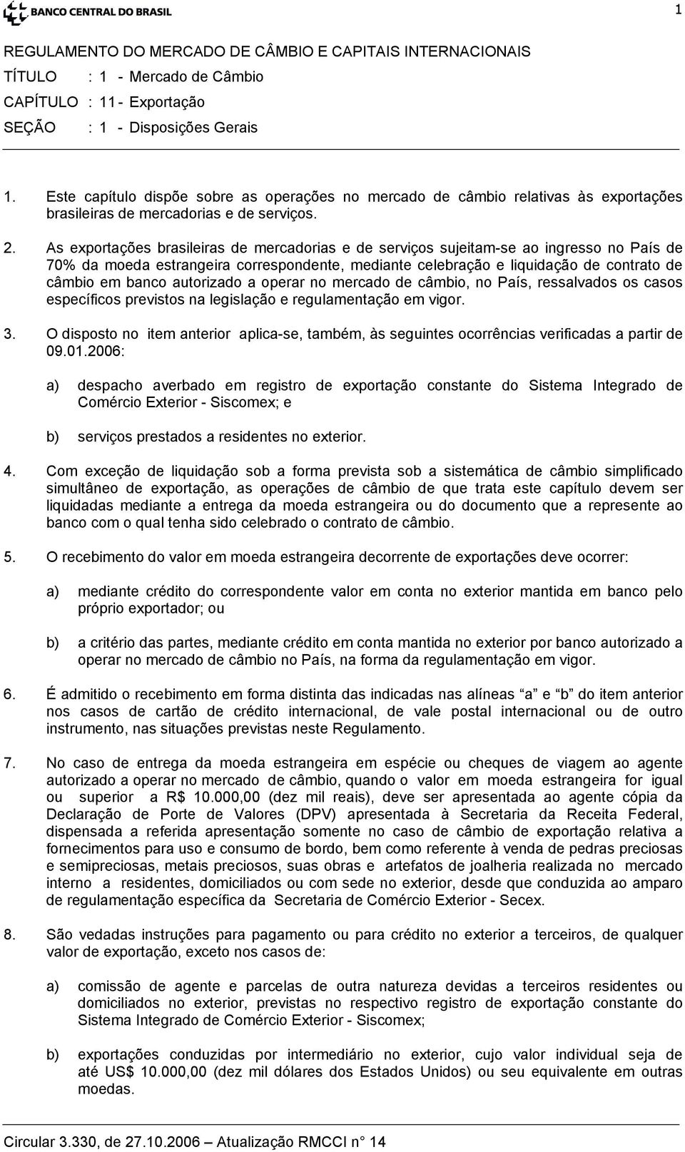 autorizado a operar no mercado de câmbio, no País, ressalvados os casos específicos previstos na legislação e regulamentação em vigor. 3.