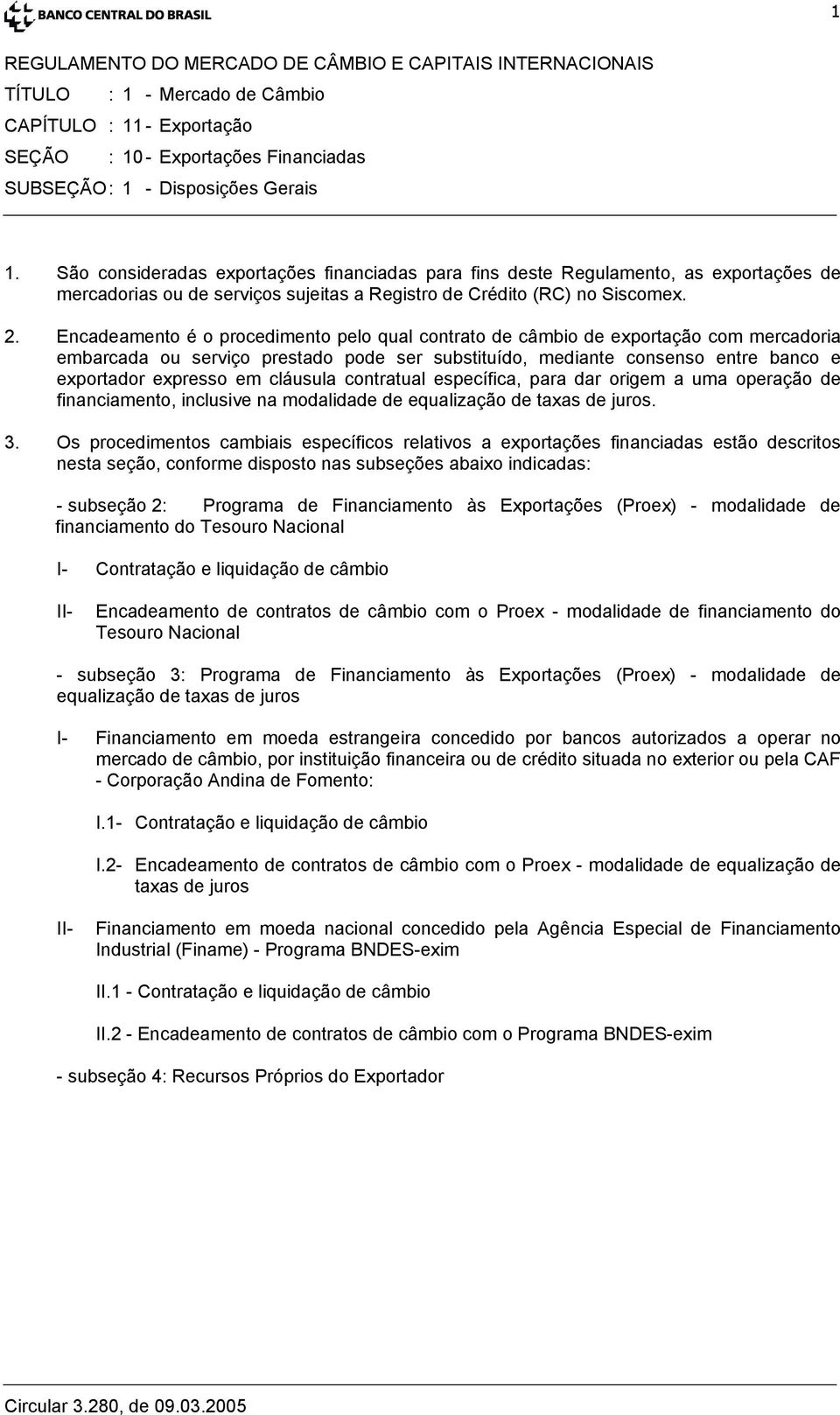 Encadeamento é o procedimento pelo qual contrato de câmbio de exportação com mercadoria embarcada ou serviço prestado pode ser substituído, mediante consenso entre banco e exportador expresso em