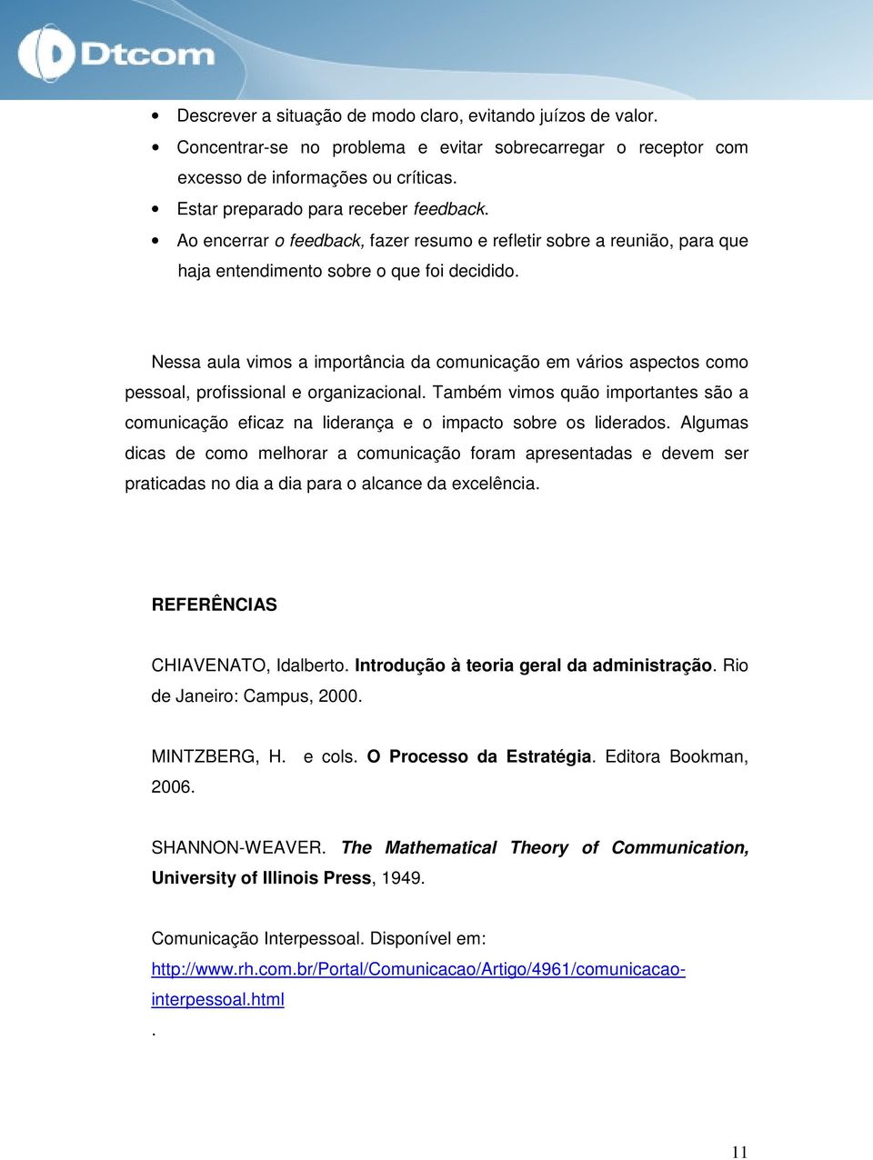 Nessa aula vims a imprtância da cmunicaçã em váris aspects cm pessal, prfissinal e rganizacinal. Também vims quã imprtantes sã a cmunicaçã eficaz na liderança e impact sbre s liderads.