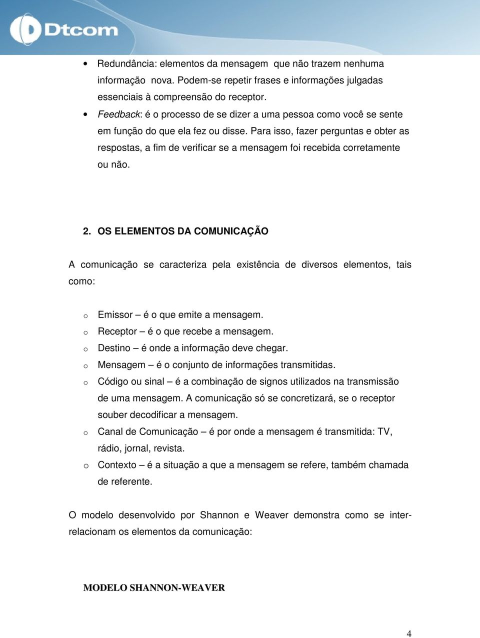 2. OS ELEMENTOS DA COMUNICAÇÃO A cmunicaçã se caracteriza pela existência de diverss elements, tais cm: Emissr é que emite a mensagem. Receptr é que recebe a mensagem.