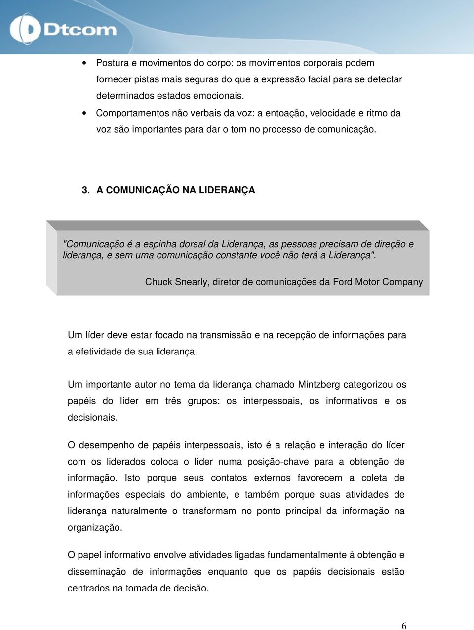 A COMUNICAÇÃO NA LIDERANÇA "Cmunicaçã é a espinha drsal da Liderança, as pessas precisam de direçã e liderança, e sem uma cmunicaçã cnstante vcê nã terá a Liderança".