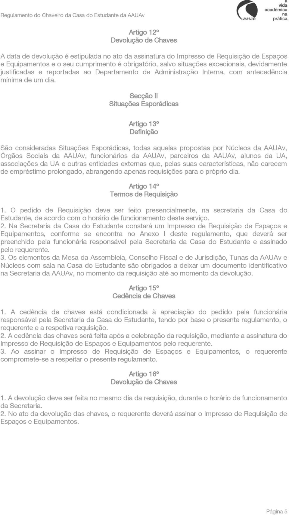 Secção II Situações Esporádicas Artigo 13º Definição São consideradas Situações Esporádicas, todas aquelas propostas por Núcleos da AAUAv, Órgãos Sociais da AAUAv, funcionários da AAUAv, parceiros da