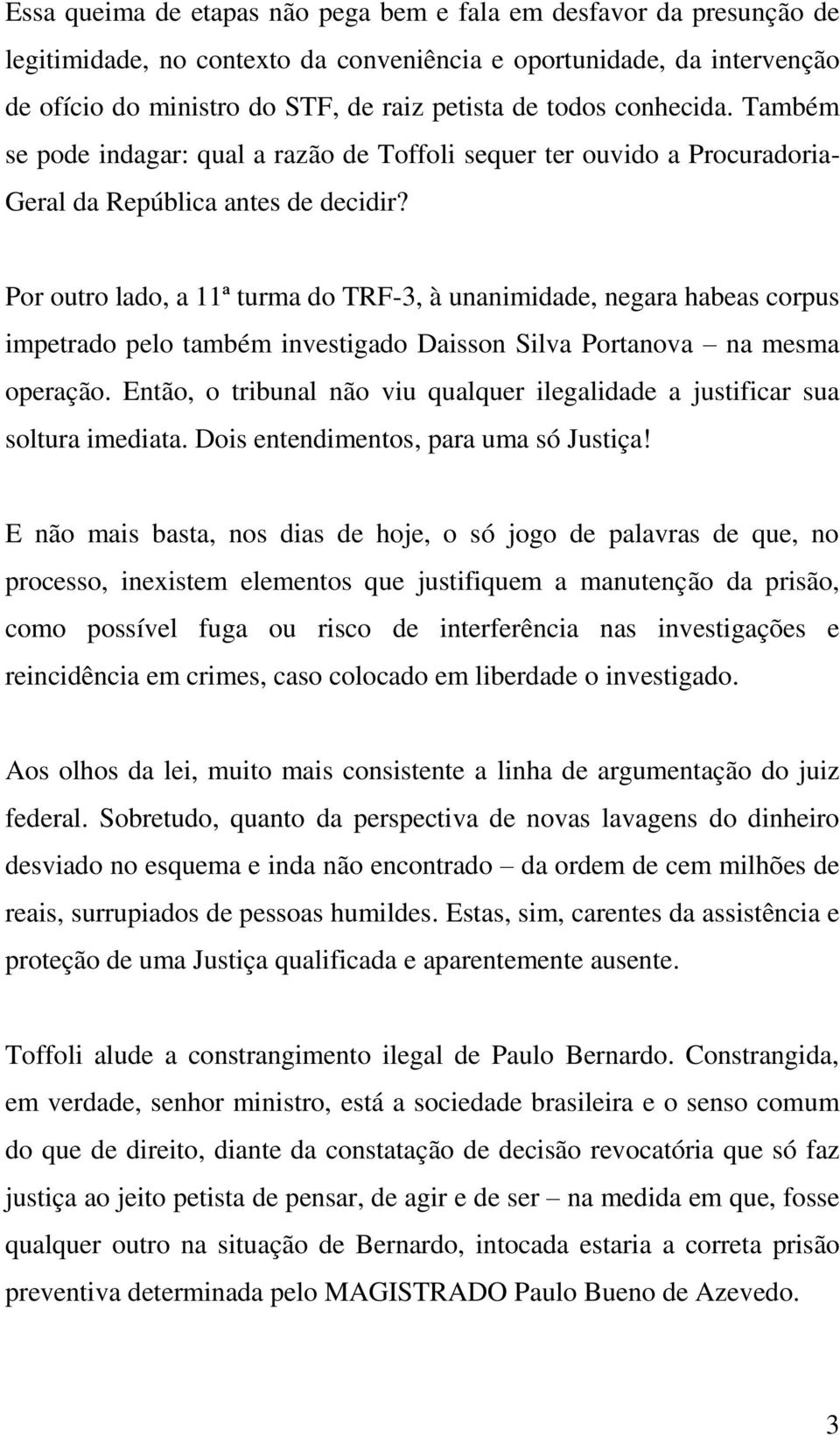 Por outro lado, a 11ª turma do TRF-3, à unanimidade, negara habeas corpus impetrado pelo também investigado Daisson Silva Portanova na mesma operação.