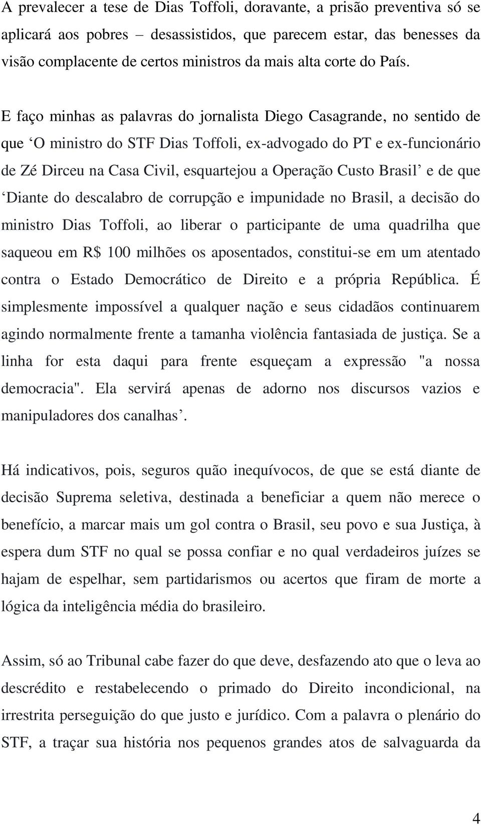 E faço minhas as palavras do jornalista Diego Casagrande, no sentido de que O ministro do STF Dias Toffoli, ex-advogado do PT e ex-funcionário de Zé Dirceu na Casa Civil, esquartejou a Operação Custo