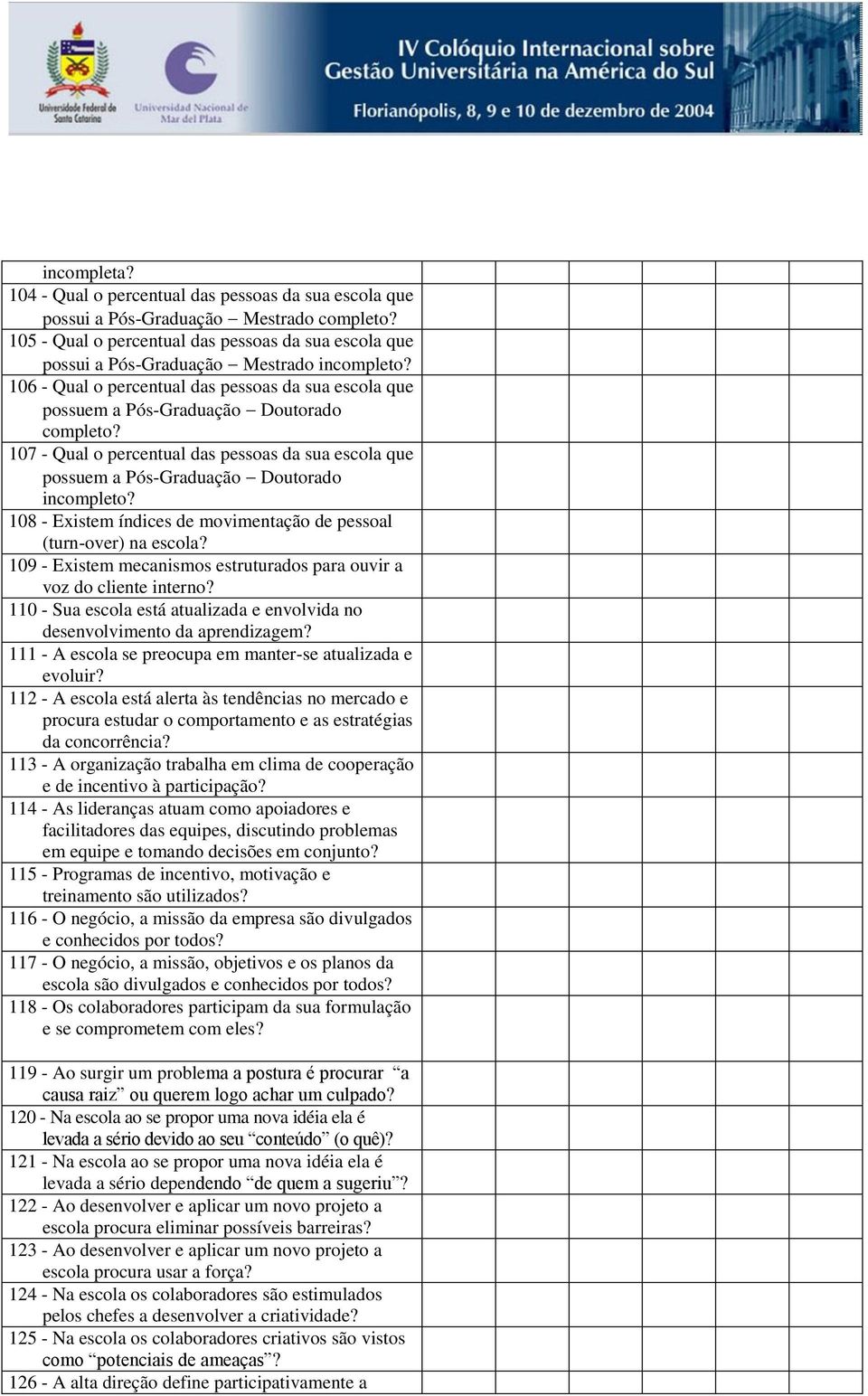 107 - Qual o percentual das pessoas da sua escola que possuem a Pós-Graduação Doutorado incompleto? 108 - Existem índices de movimentação de pessoal (turn-over) na escola?