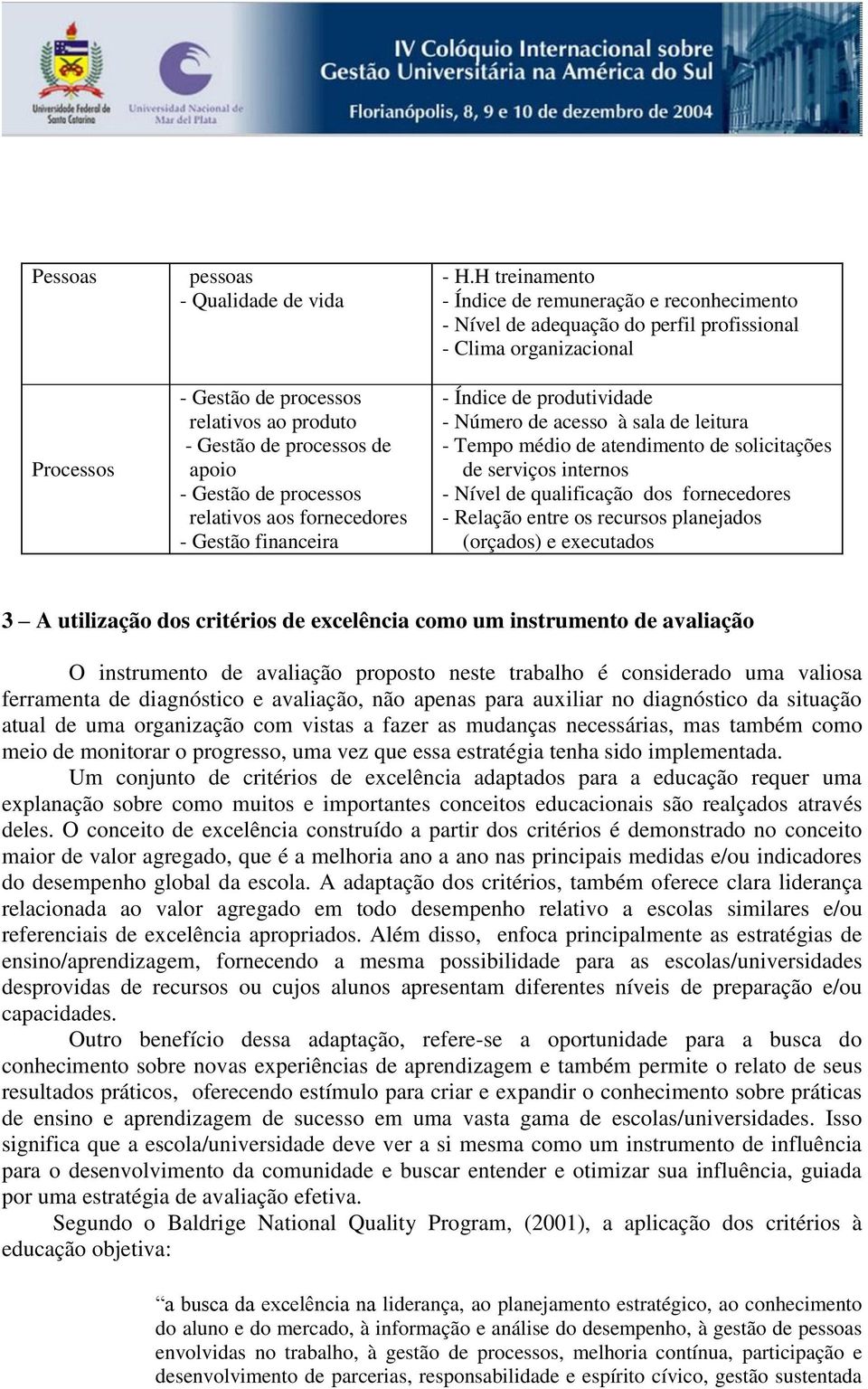 de atendimento de solicitações de serviços internos - Nível de qualificação dos fornecedores - Relação entre os recursos planejados (orçados) e executados 3 A utilização dos critérios de excelência