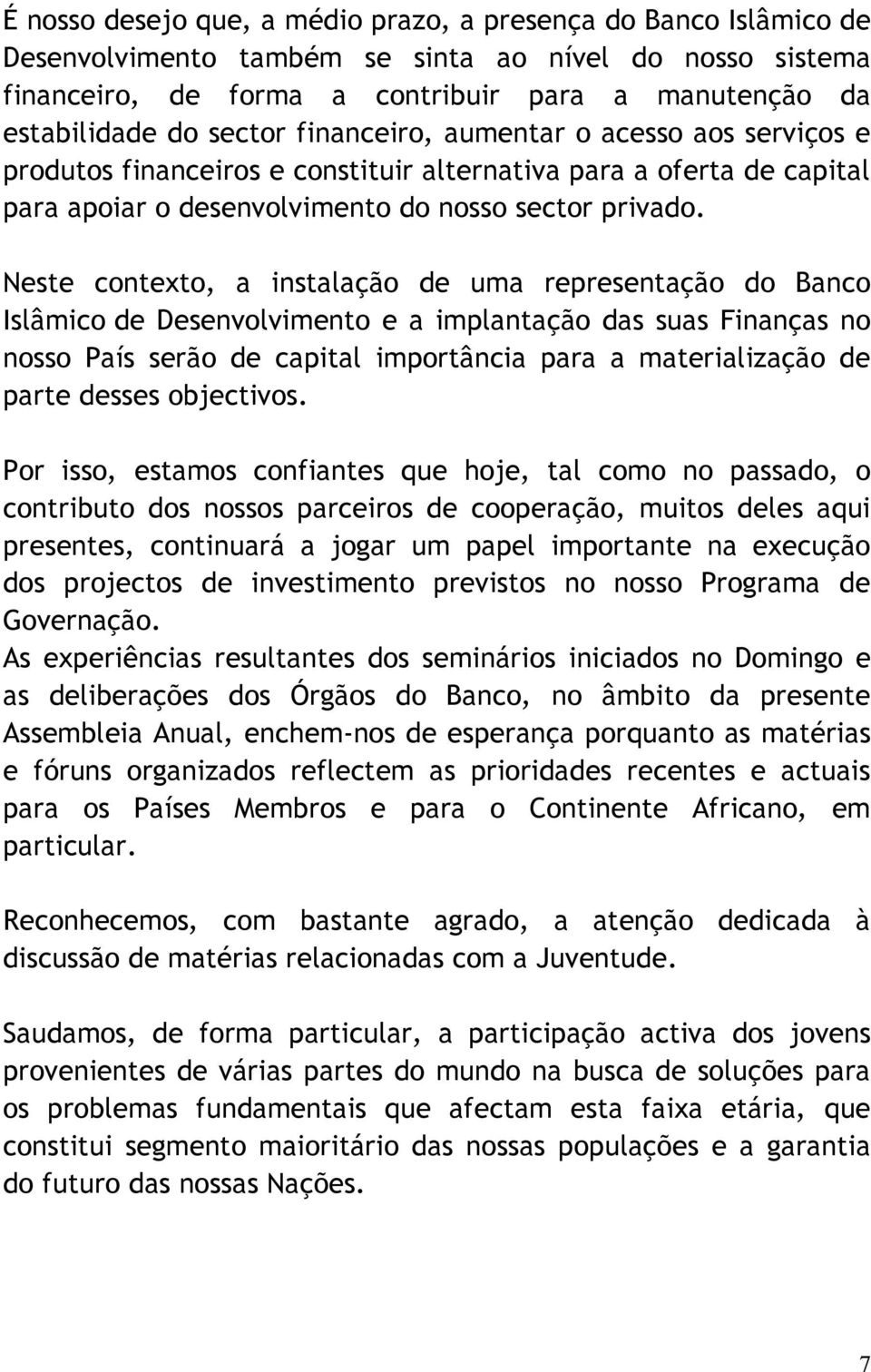 Neste contexto, a instalação de uma representação do Banco Islâmico de Desenvolvimento e a implantação das suas Finanças no nosso País serão de capital importância para a materialização de parte