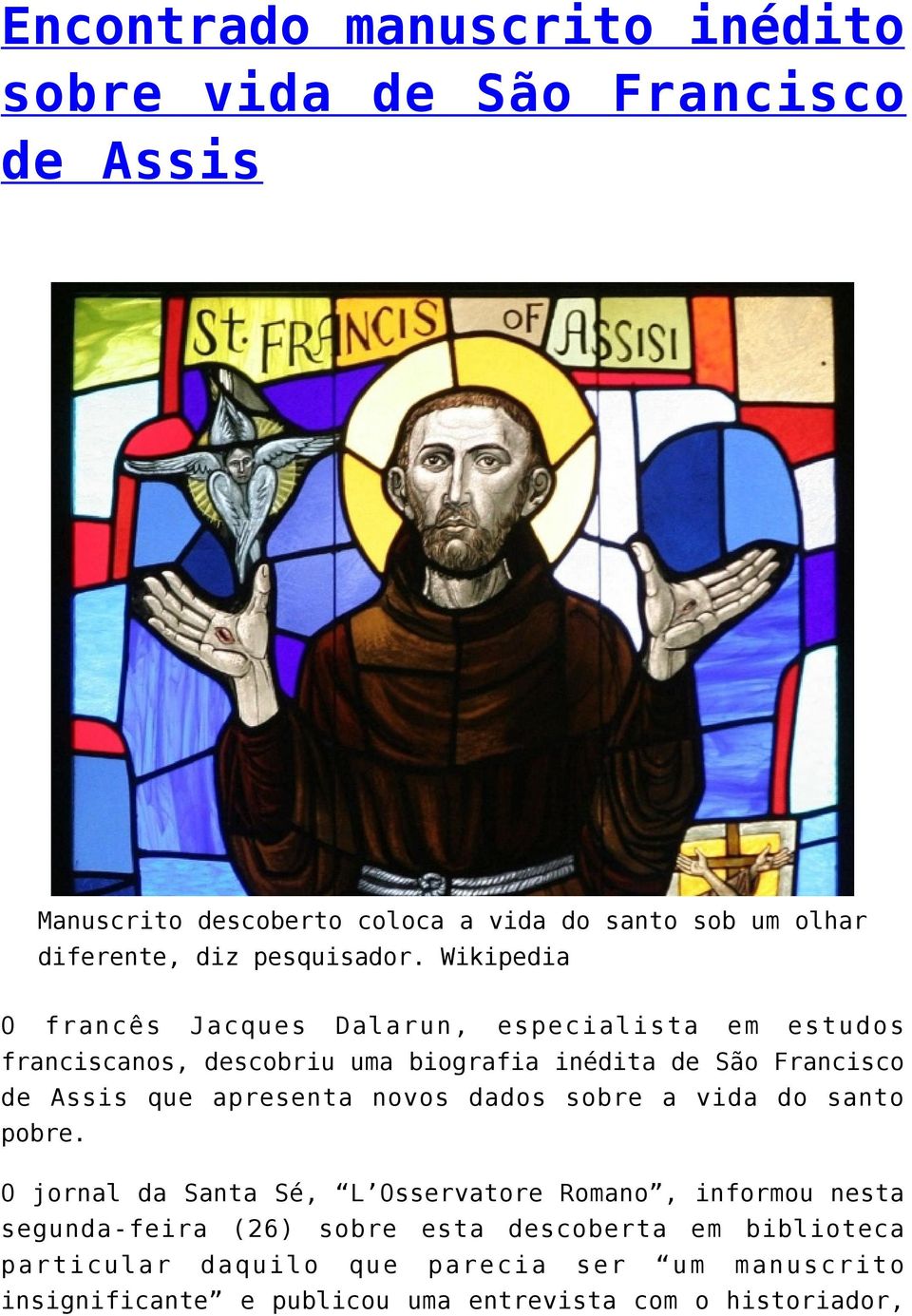 Wikipedia O francês Jacques Dalarun, especialista em estudos franciscanos, descobriu uma biografia inédita de São Francisco de Assis que