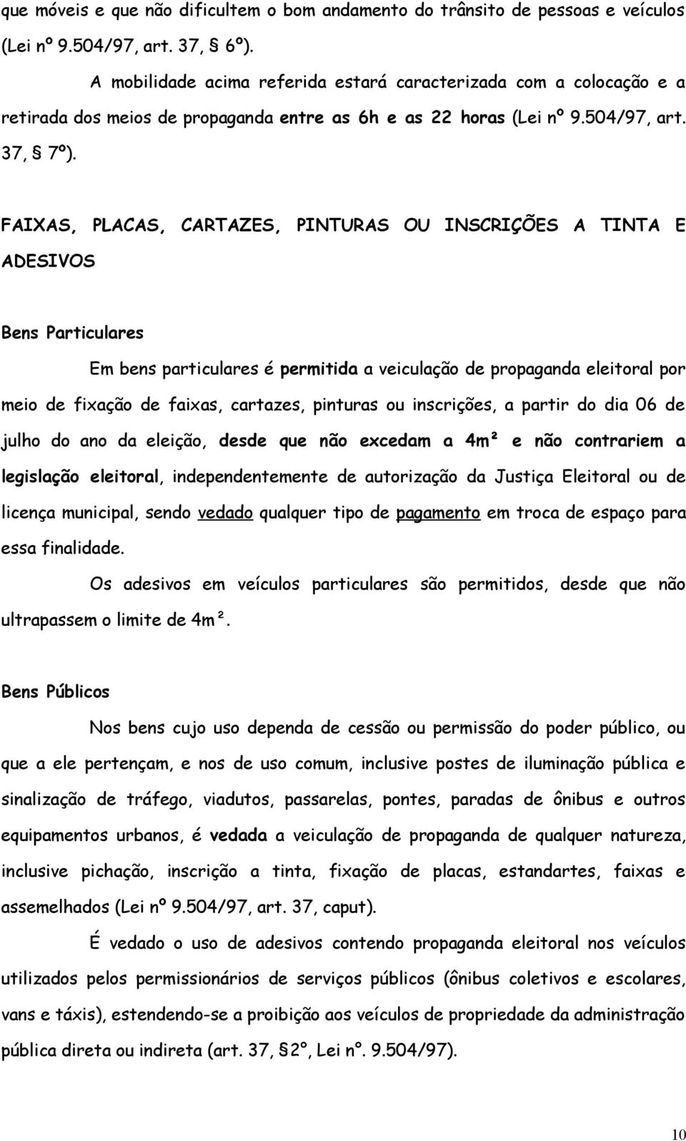 FAIXAS, PLACAS, CARTAZES, PINTURAS OU INSCRIÇÕES A TINTA E ADESIVOS Bens Particulares Em bens particulares é permitida a veiculação de propaganda eleitoral por meio de fixação de faixas, cartazes,