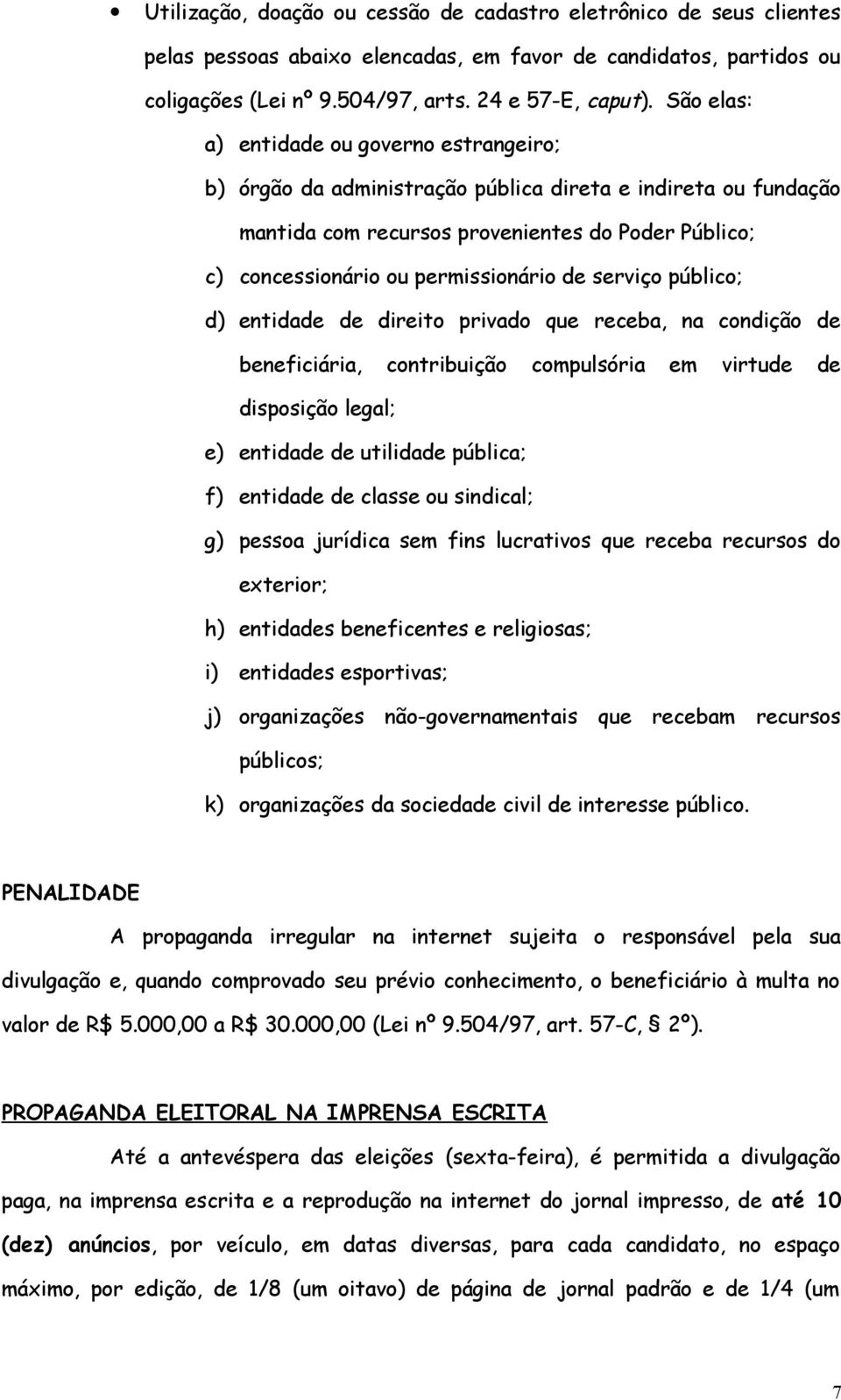 de serviço público; d) entidade de direito privado que receba, na condição de beneficiária, contribuição compulsória em virtude de disposição legal; e) entidade de utilidade pública; f) entidade de