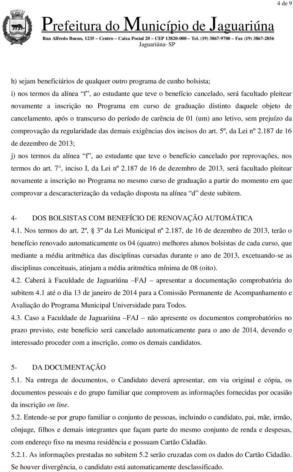 exigências dos incisos do art. 5º, da Lei nº 2.187 de 16 de dezembro de 2013; j) nos termos da alínea f, ao estudante que teve o benefício cancelado por reprovações, nos termos do art.