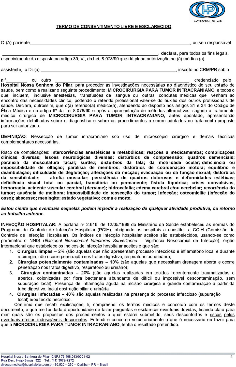 º ou outro credenciado pelo Hospital Nossa Senhora do Pilar, para proceder as investigações necessárias ao diagnóstico do seu estado de saúde, bem como a realizar o seguinte procedimento: