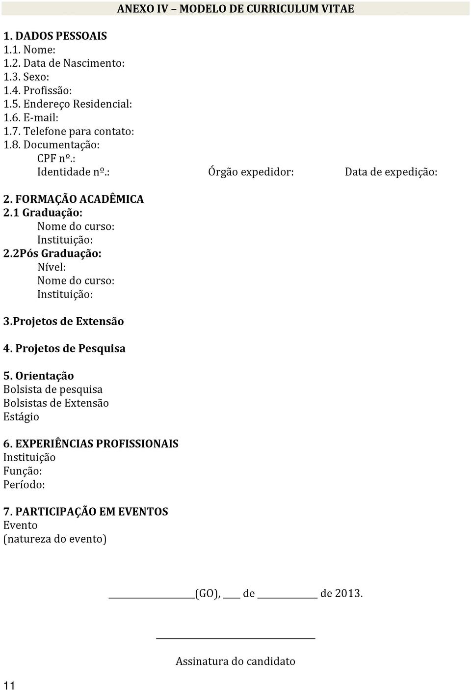 1 Graduação: Nome do curso: Instituição: 2.2Pós Graduação: Nível: Nome do curso: Instituição: 3.Projetos de Extensão 4. Projetos de Pesquisa 5.