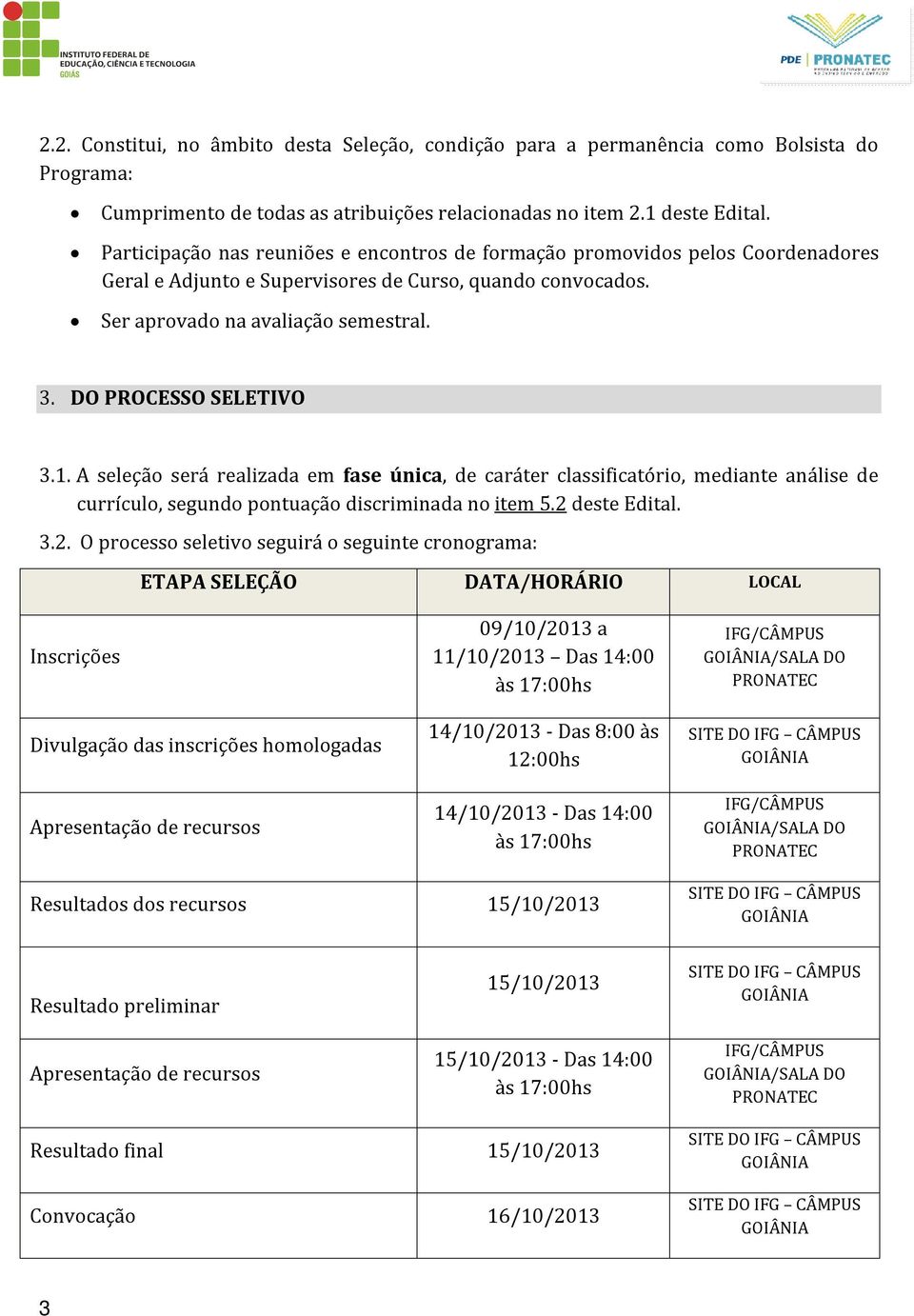 DO PROCESSO SELETIVO 3.1. A seleção será realizada em fase única, de caráter classificatório, mediante análise de currículo, segundo pontuação discriminada no item 5.2 