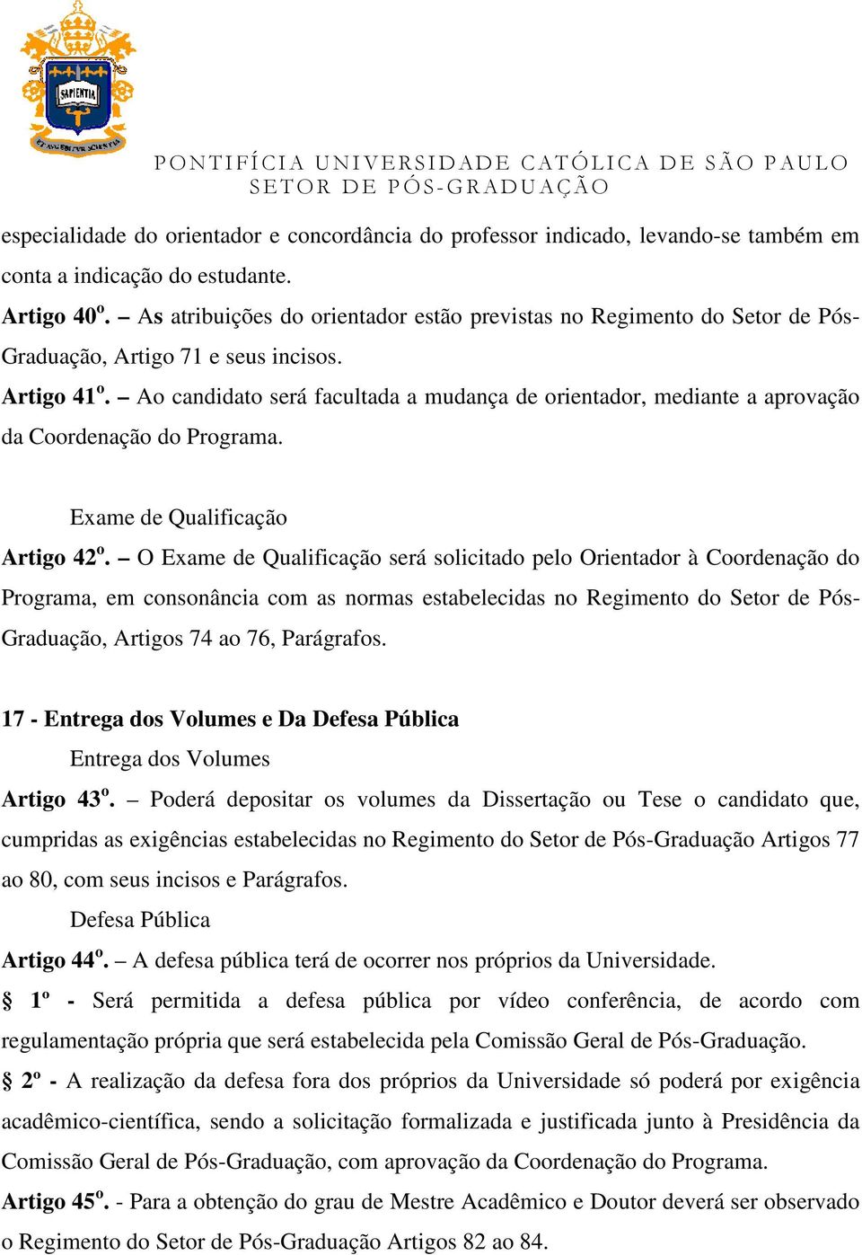 Ao candidato será facultada a mudança de orientador, mediante a aprovação da Coordenação do Programa. Exame de Qualificação Artigo 42 o.