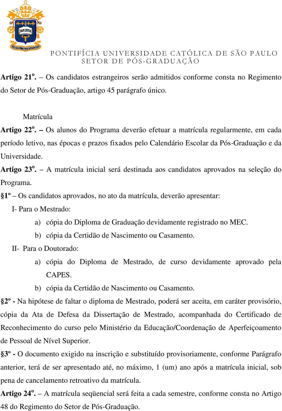 A matrícula inicial será destinada aos candidatos aprovados na seleção do Programa.