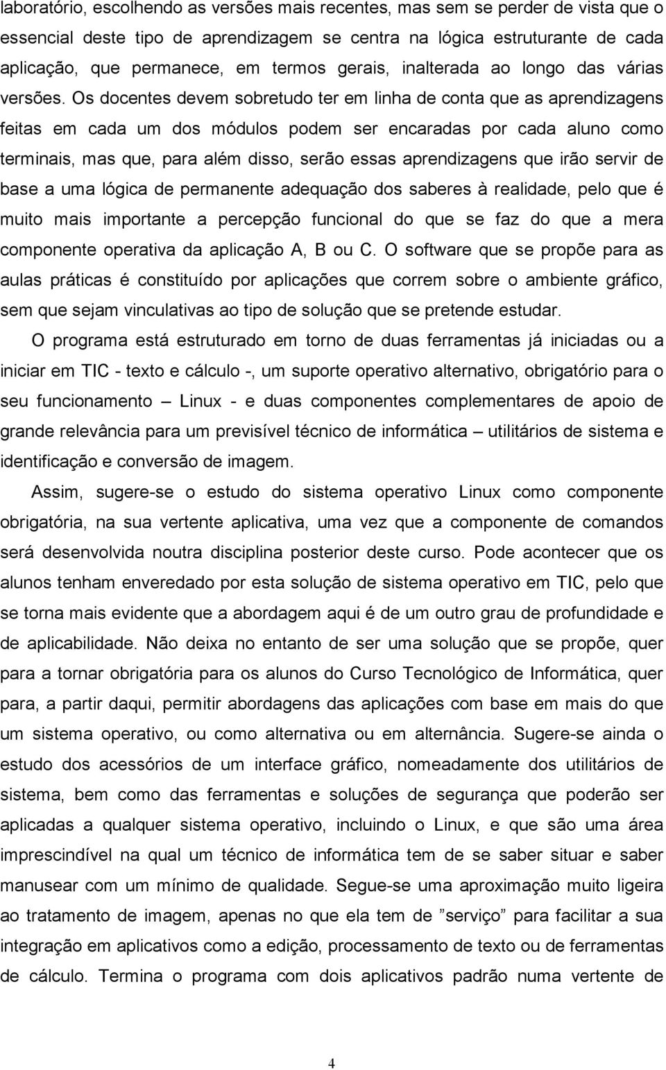 Os docentes devem sobretudo ter em linha de conta que as aprendizagens feitas em cada um dos módulos podem ser encaradas por cada aluno como terminais, mas que, para além disso, serão essas