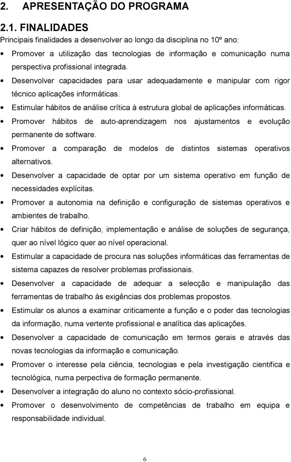 Desenvolver capacidades para usar adequadamente e manipular com rigor técnico aplicações informáticas. Estimular hábitos de análise crítica à estrutura global de aplicações informáticas.