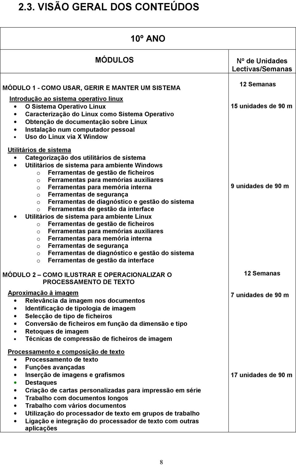 ambiente Windows o Ferramentas de gestão de ficheiros o Ferramentas para memórias auxiliares o Ferramentas para memória interna o Ferramentas de segurança o Ferramentas de diagnóstico e gestão do