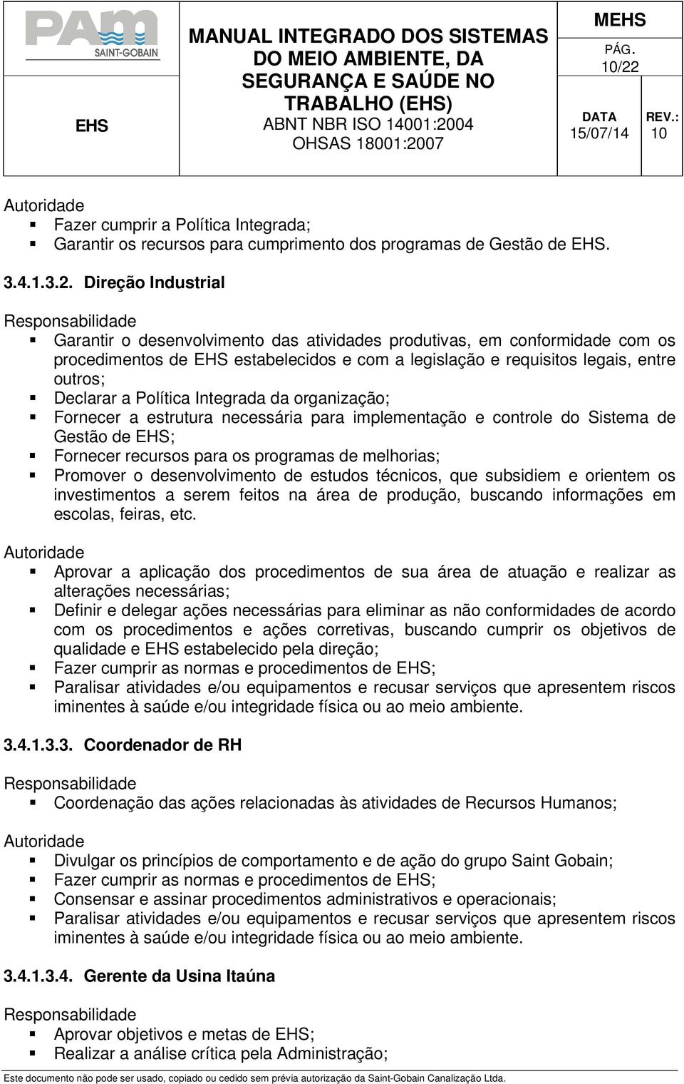 implementação e controle do Sistema de Gestão de EHS; Fornecer recursos para os programas de melhorias; Promover o desenvolvimento de estudos técnicos, que subsidiem e orientem os investimentos a