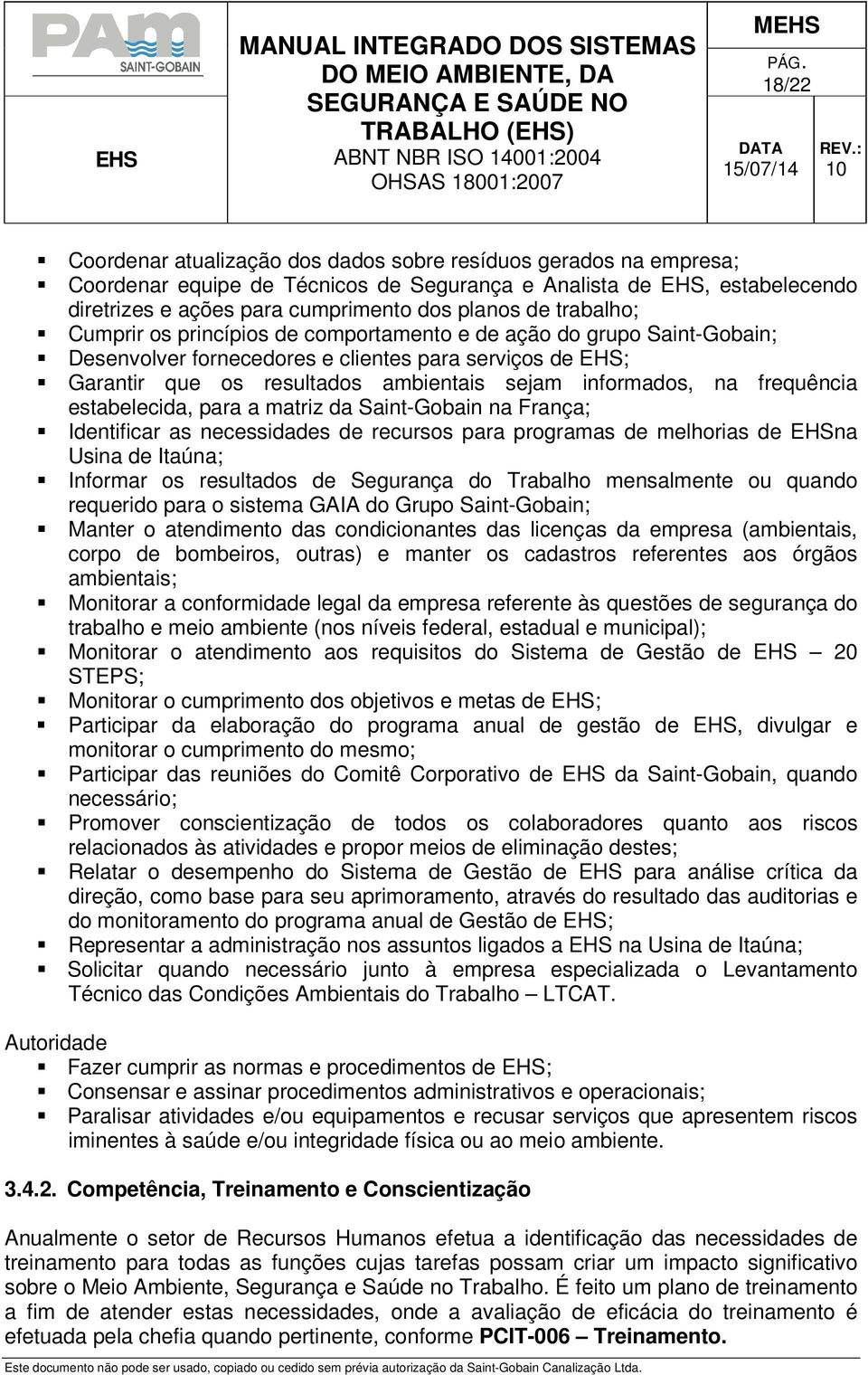 frequência estabelecida, para a matriz da Saint-Gobain na França; Identificar as necessidades de recursos para programas de melhorias de EHSna Usina de Itaúna; Informar os resultados de Segurança do