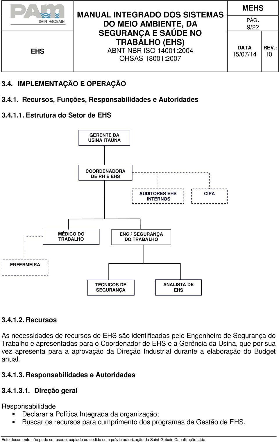 Recursos As necessidades de recursos de EHS são identificadas pelo Engenheiro de Segurança do Trabalho e apresentadas para o Coordenador de EHS e a Gerência da Usina, que por