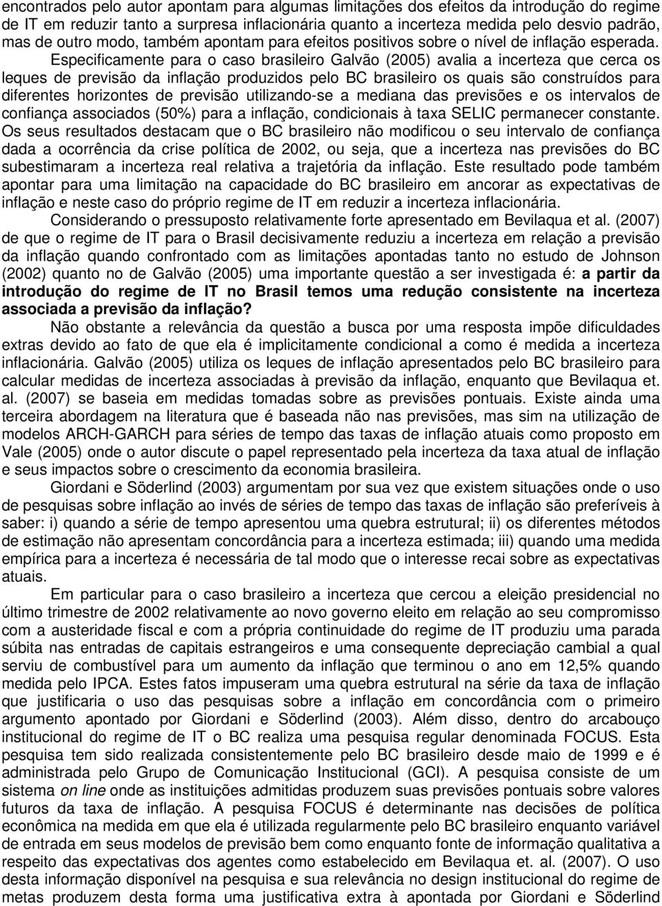 Especificamente para o caso brasileiro Galvão (2005) avalia a incerteza que cerca os leques de previsão da inflação produzidos pelo BC brasileiro os quais são construídos para diferentes horizontes