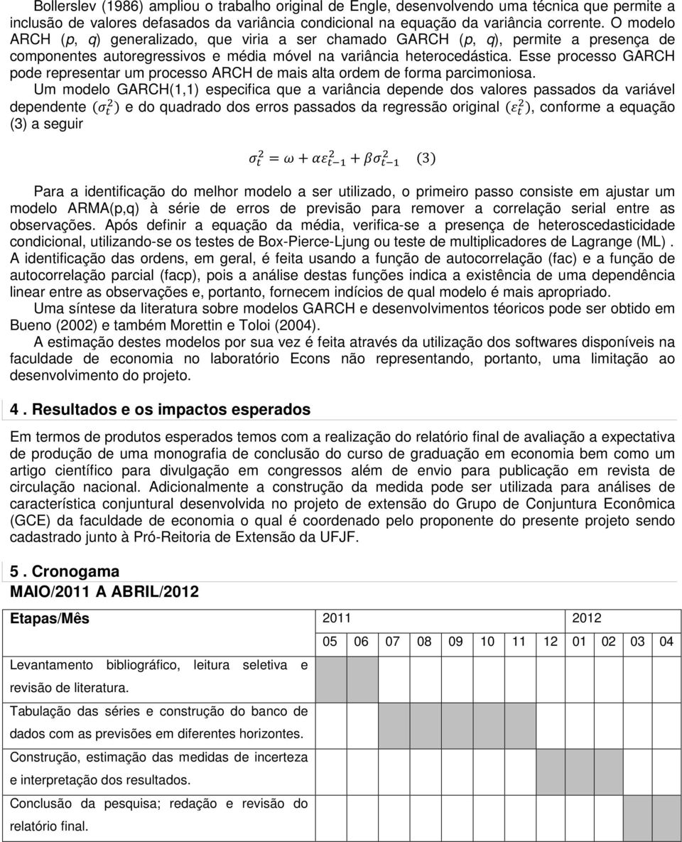 Esse processo GARCH pode representar um processo ARCH de mais alta ordem de forma parcimoniosa.