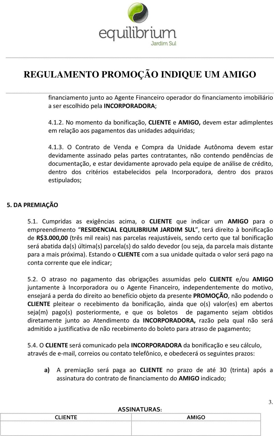 O Contrato de Venda e Compra da Unidade Autônoma devem estar devidamente assinado pelas partes contratantes, não contendo pendências de documentação, e estar devidamente aprovado pela equipe de