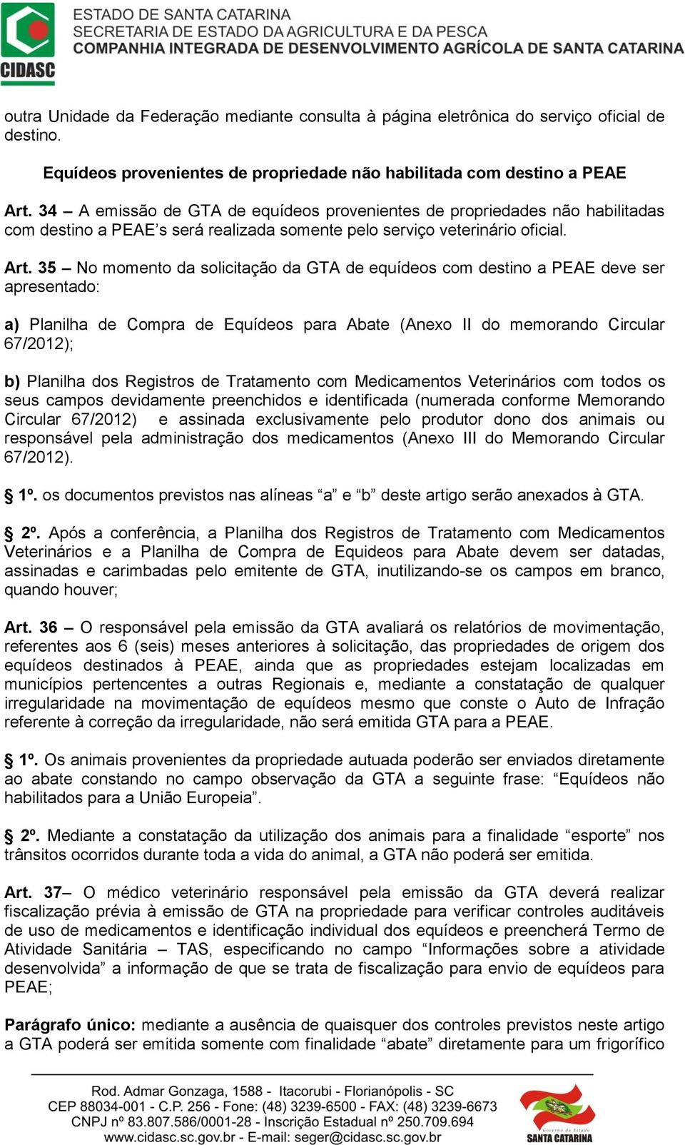 35 No momento da solicitação da GTA de equídeos com destino a PEAE deve ser apresentado: a) Planilha de Compra de Equídeos para Abate (Anexo II do memorando Circular 67/2012); b) Planilha dos