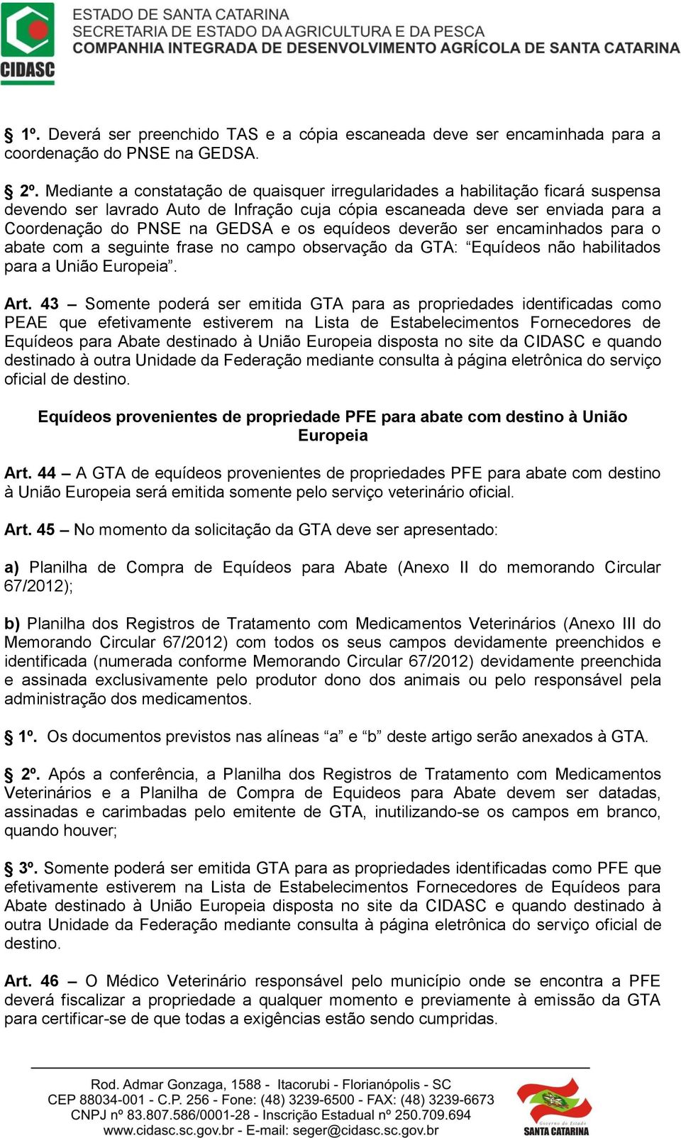 equídeos deverão ser encaminhados para o abate com a seguinte frase no campo observação da GTA: Equídeos não habilitados para a União Europeia. Art.