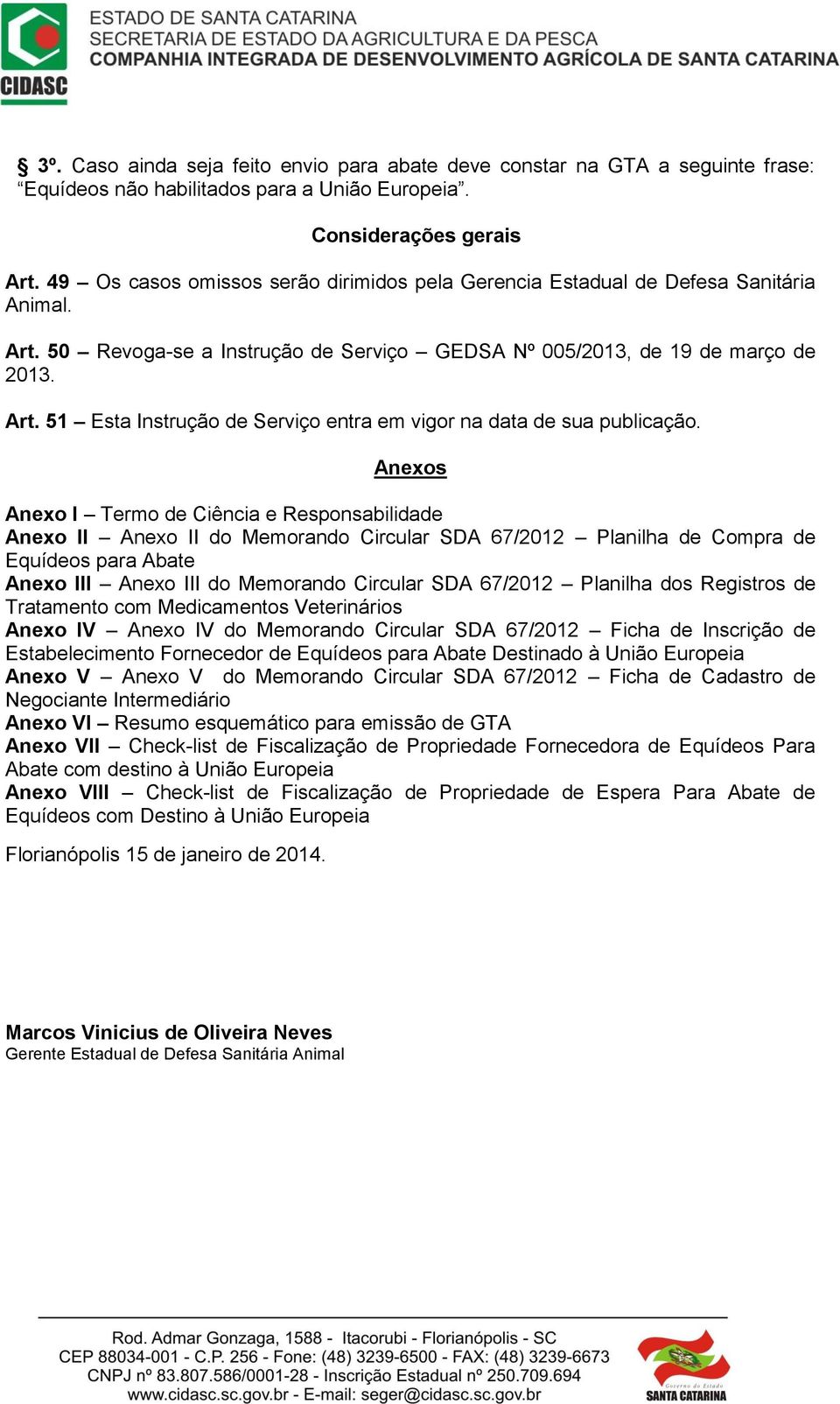 Anexos Anexo I Termo de Ciência e Responsabilidade Anexo II Anexo II do Memorando Circular SDA 67/2012 Planilha de Compra de Equídeos para Abate Anexo III Anexo III do Memorando Circular SDA 67/2012