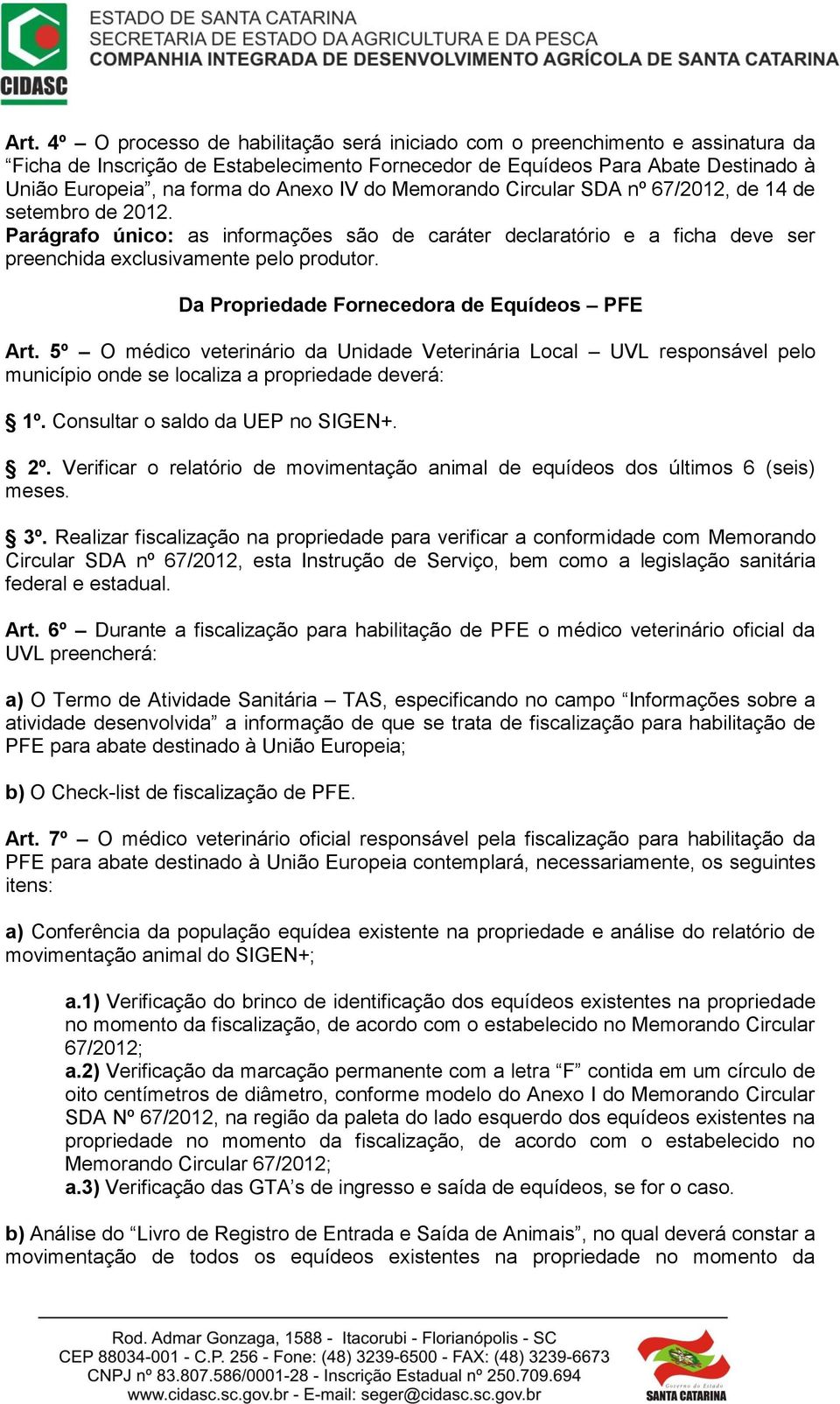 Da Propriedade Fornecedora de Equídeos PFE Art. 5º O médico veterinário da Unidade Veterinária Local UVL responsável pelo município onde se localiza a propriedade deverá: 1º.